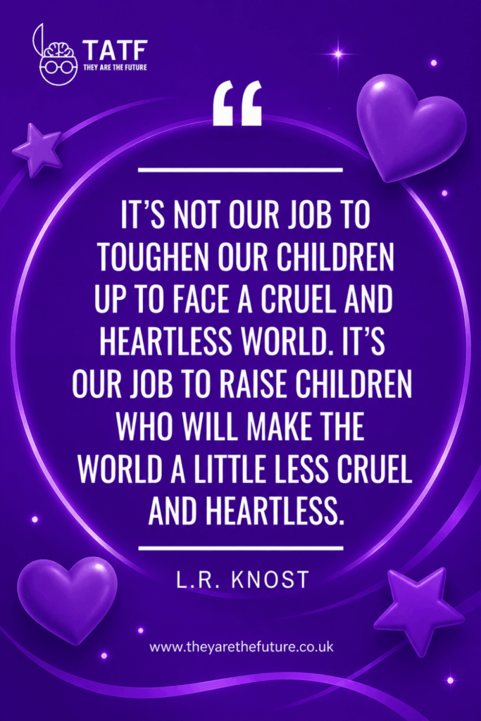 An image showing a quote by L.R. Knost. It's not our job to toughen our children up to face a cruel and heartless world. It's our job to raise children who will make the world a little less cruel and heartless. Stunning quote image on a purple background